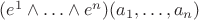 $(e^1\wedge\ldots \wedge e^n)(a_1,\ldots, a_n)$
