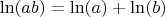 $\operatorname{ln}(ab) = \operatorname{ln}(a) + \operatorname{ln}(b)$