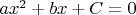 $ax^2 + bx + C = 0$