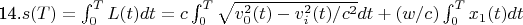 14.$ s(T)=\int _{0}^{T} L(t) dt = c\int _{0}^{T}\sqrt{v^{2}_{0}(t)-v_{i}^{2}(t) /c^{2} } dt+ (w/c)\int _{0}^{T} x_{1}(t)dt  $