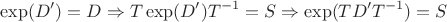 $$\exp(D')=D \Rightarrow T\exp(D')T^{-1}=S \Rightarrow \exp(TD'T^{-1})=S $$