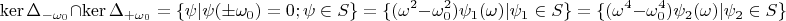 $$\operatorname{ker}\Delta_{-\omega_0}\cap \operatorname{ker}\Delta_{+\omega_0}=\{ \psi|\psi(\pm\omega_0)=0; \psi \in S \}=\{ (\omega^2-\omega_0^2)\psi_1(\omega)|\psi_1 \in S \}=\{ (\omega^4-\omega_0^4)\psi_2(\omega)|\psi_2 \in S \}$$
