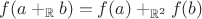 $f(a +_{\mathbb R} b) = f(a) +_{\mathbb R^2} f(b)$