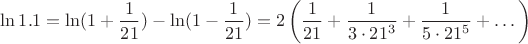 $$\ln1.1=\ln(1+\frac{1}{21}) -\ln(1-\frac{1}{21} )=
2\left(\frac{1}{21} +  \frac{1}{3 \cdot 21^3} +   \frac{1}{5 \cdot 21^5} + \dots  \right)$$