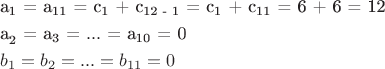 \[
\begin{gathered}
  {\text{a}}_{\text{1}} {\text{ = a}}_{{\text{11}}} {\text{ = c}}_{\text{1}} {\text{ + c}}_{{\text{12 - 1}}} {\text{ = c}}_{\text{1}} {\text{ + c}}_{{\text{11}}} {\text{ = 6 + 6 = 12}} \hfill \\
  {\text{a}}_{\text{2}}^{} {\text{ = a}}_{\text{3}} {\text{ = }}...{\text{ = a}}_{{\text{10}}} {\text{ = 0}} \hfill \\
  b_1  = b_2  = ... = b_{11}  = 0 \hfill \\ 
\end{gathered} 
\]