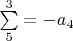 $\sum\limits_{5}^{3}=-a_4$