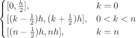 $$\begin{cases}
[0,\frac h 2],&k=0\\
[(k-\frac 1 2)h, (k+\frac 1 2)h],&0<k<n\\
[(n-\frac 1 2)h, nh],&k=n\end{cases}$$