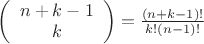 $\left( \begin{array}{c} n+k-1 & k \end{array} \right)=\frac{\left(n+k-1\right)!}{k!\left(n-1\right)!}$