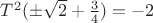 $T^2(\pm \sqrt{2}+\frac{3}{4}) = -2 $