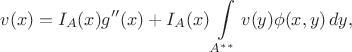 $$
v(x) = I_A(x)g''(x) + I_A(x)\int\limits_{A^{**}} v(y)\phi(x,y)\,dy,
$$ $$
v(x) = I_A(x)g''(x) + I_A(x)\int\limits_{A^{**}} v(y)\phi(x,y)\,dy,
$$