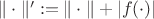 $\|\cdot\|':=\|\cdot\|+|f(\cdot)|$