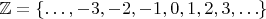 $\mathbb{Z}=\{\ldots,-3,-2,-1,0,1,2,3,\ldots\}$
