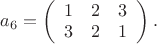 $a_{6}=\left(\begin{array}{ccc}
1 & 2 & 3\\
3 & 2 & 1
\end{array}\right).$