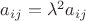 $a_{ij}=\lambda^2 a_{ij}$