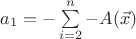 $a_1 = - \sum\limits_{i=2}^n - A(\vec{x})$