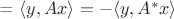= $\langle y, Ax \rangle = - \langle y, A^* x \rangle $