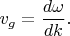 $v_{g}=\dfrac{d\omega}{dk}.$
