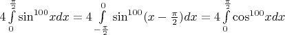 $\[4\int\limits_0^{\frac{\pi }{2}} {{{\sin }^{100}}xdx}  = 4\int\limits_{ - \frac{\pi }{2}}^0 {{{\sin }^{100}}(x - \frac{\pi }{2})dx}  = 4\int\limits_0^{\frac{\pi }{2}} {{{\cos }^{100}}xdx} \]$