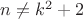 $n \ne k^2+2$