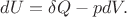 $dU=\delta Q-pdV.$ $dU=\delta Q-pdV.$