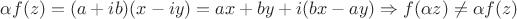 $\alpha f(z)=(a+ib)(x-iy)=ax+by+i(bx-ay)\Rightarrow f(\alpha z)\neq\alpha f(z)$