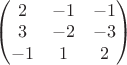 $\begin{pmatrix}
2 &  -1&-1 \\ 
3 &  -2&-3 \\ 
-1 &  1&2 
\end{pmatrix} $