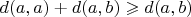 $d(a,a)+d(a,b)\geqslant d(a,b)$