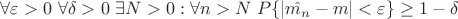 $\forall \varepsilon > 0 \  \forall \delta > 0 \ \exists N > 0: \forall n > N \ P\{|\hat{m_n} - m| < \varepsilon\} \geq 1 - \delta$