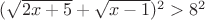 $(\sqrt{2x+5}+ \sqrt{x-1})^2 > 8^2$