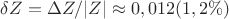 $\delta Z=\Delta Z/|Z|\approx 0,012 (1,2 \%)$