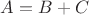 $A=B+C$