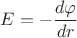 $E=-\dfrac{d\varphi}{dr}$