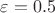 $\varepsilon = 0.5$