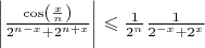 $\left|{\frac {\cos\left(\frac{x}{n}\right)} {2^{n-x}+2^{n+x}}} \right| \leqslant \frac{1}{2^n} \frac{1}{2^{-x}+2^x}$