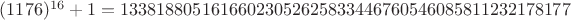$(1176)^{16}+1 = 13381880516166023052625833446760546085811232178177$