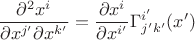 $$\frac{\partial^2 x^i}{\partial x^{j'}\partial x^{k'}}=\frac{\partial x^i}{\partial x^{i'}}\Gamma^{i'}_{j'k'}(x')$$