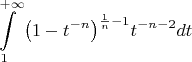 $$\int\limits_{1}^{+\infty }{{{\left( 1-{{t}^{-n}} \right)}^{\frac{1}{n}-1}}{{t}^{-n-2}}dt}$$