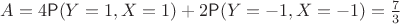 $A=4\mathsf P(Y=1,X=1)+2\mathsf P(Y=-1,X=-1)=\frac73$