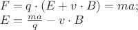 $
\begin{array}{l}
 F = q \cdot (E + v \cdot B) = ma; \\ 
 E = \frac{{ma}}{q} - v \cdot B \\ 
 \end{array}$