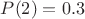 $P(2)=0.3$