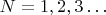 $N=1,2,3 \ldots$
