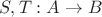$S, T:A \to B$
