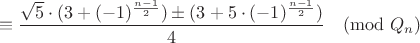 $$\equiv \frac{\sqrt{5}\cdot(3+(-1)^{\frac{n-1}{2}}) \pm (3+5\cdot (-1)^{\frac{n-1}{2}})}{4} \pmod {Q_n}$$