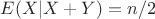 $E(X|X+Y) = n/2$