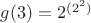 $g(3)=2^{(2^2)}$