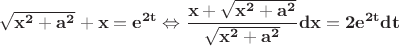 $\mathbf{\sqrt{x^2+a^2}+x=e^{2t}\Leftrightarrow \displaystyle\frac{x+\sqrt{x^2+a^2}}{\sqrt{x^2+a^2}}dx=2e^{2t}dt}$