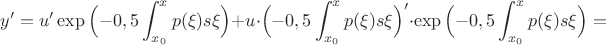 $y'=u'\exp\Big(-0,5\displaystyle\int_{x_0}^xp(\xi)s\xi\Big)+u\cdot \Big(-0,5\displaystyle\int_{x_0}^xp(\xi)s\xi\Big)'\cdot \exp\Big(-0,5\displaystyle\int_{x_0}^xp(\xi)s\xi\Big)=$