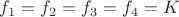 $f_1=f_2=f_3=f_4=K$