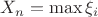 $$X_n = \max \xi _i $
$ $$X_n = \max \xi _i $
$