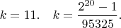 $k=11. \quad k = \dfrac{2^{20} - 1}{95325}.$